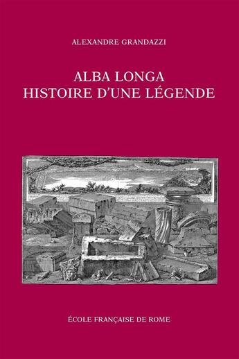Couverture du livre « Alba Longa ; histoire d'une légende » de Alexandre Grandazzi aux éditions Publications De L'ecole Francaise De Rome