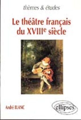 Couverture du livre « Theatre francais du xviiie siecle (le) » de Andre Blanc aux éditions Ellipses