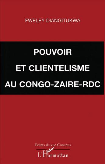 Couverture du livre « POUVOIR ET CLIENTÉLISME AU CONGO-ZAÏRE-RDC » de Fweley Diangitukwa aux éditions L'harmattan