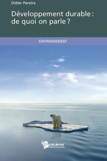 Couverture du livre « Développement durable : de quoi on parle ? » de Didier Pereira aux éditions Publibook