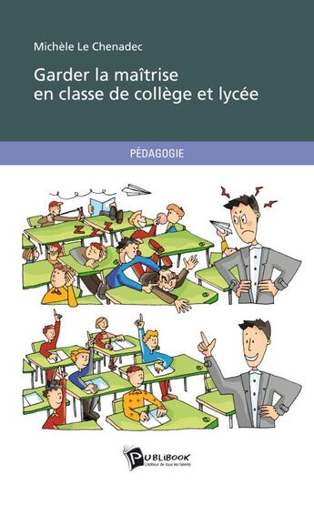 Couverture du livre « Garder la maîtrise en classe de collège et lycée » de Michele Le Chenadec aux éditions Publibook