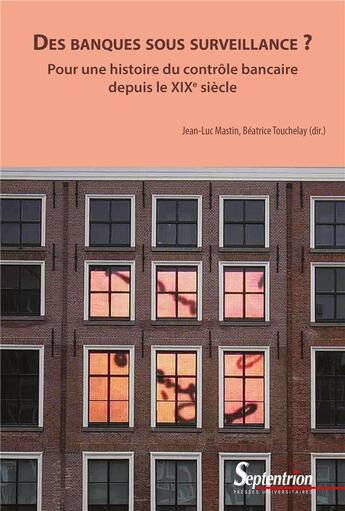 Couverture du livre « Des banques sous surveillance ? pour une histoire du contrôle bancaire depuis le XIXe siècle » de Beatrice Touchelay et Jean-Luc Mastin et Collectif aux éditions Pu Du Septentrion