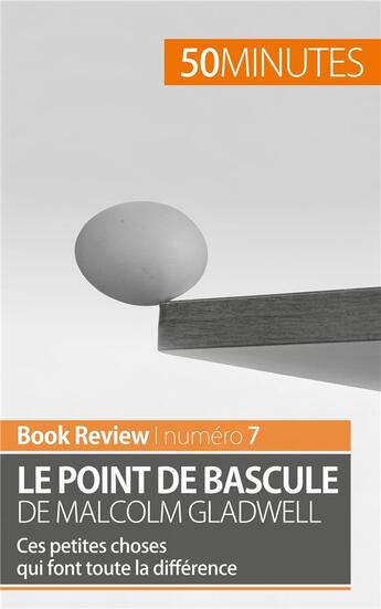 Couverture du livre « Le point de bascule de Malcolm Gladwell : ces petites choses qui font toute la différence » de Anastasia Samygin-Cherkaoui aux éditions 50minutes.fr