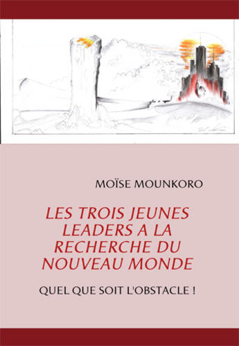 Couverture du livre « Les trois jeunes leaders à la recherche du nouveau monde ; quel que soit l'obstacle ! » de Moise Mounkoro aux éditions Books On Demand