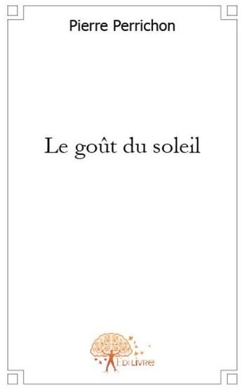 Couverture du livre « Le goût du soleil » de Pierre Perrichon aux éditions Edilivre