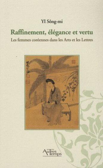 Couverture du livre « Raffinement, élégance et vertu ; les femmes coréennes dans les arts et les lettres » de Song-Mi aux éditions Autres Temps