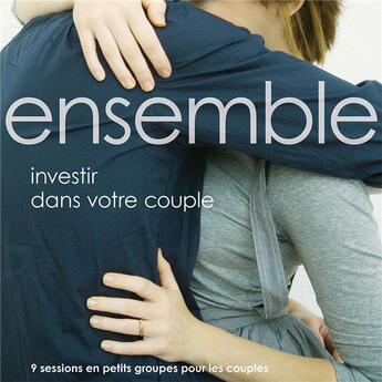 Couverture du livre « Ensemble : investir dans votre couple ; 9 sessions en petits groupes pour les couples » de Christine Daniel et Mark Daniel aux éditions Farel