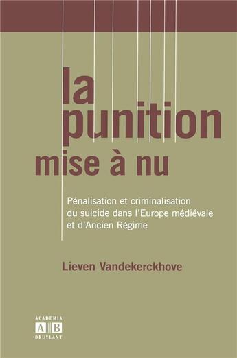 Couverture du livre « Punition mise a nu penalisation et criminalisation du suicide dans l'europe medievale et d'ancien re » de Vandekerckhove Lieve aux éditions Academia