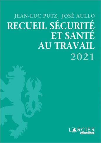 Couverture du livre « Recueil sécurité et santé au travail (édition 2021) » de Jose Aullo et Jean-Luc Putz aux éditions Larcier Luxembourg