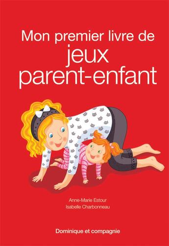 Couverture du livre « Mon premier livre de jeux parent-enfant » de Isabelle Charbonneau et Anne-Marie Estour aux éditions Dominique Et Compagnie