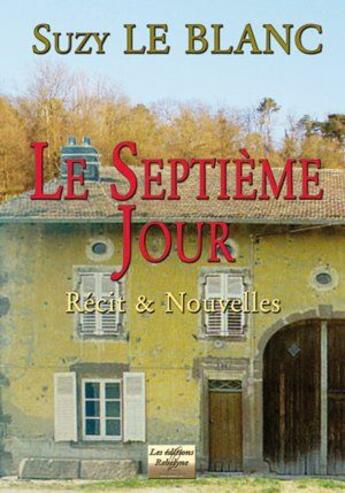 Couverture du livre « Le septième jour ; récit & nouvelles » de Suzy Le Blanc aux éditions Rebelyne