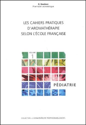 Couverture du livre « Les cahiers d'aromathérapie t.1 ; pédiatrie » de Dominique Baudoux aux éditions Amyris