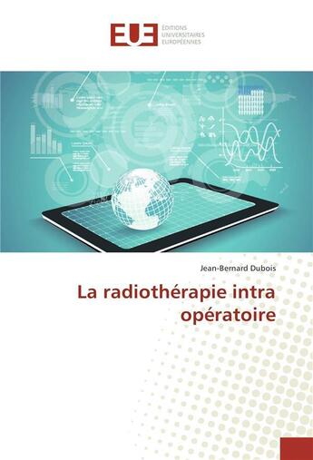 Couverture du livre « La radiothérapie intra-opératoire » de Jean-Bernard Dubois aux éditions Editions Universitaires Europeennes