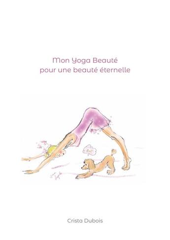 Couverture du livre « Mon Yoga Beauté pour une beauté éternelle » de Crista Dubois et Jana Lopatto aux éditions Lulu