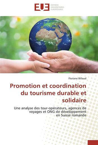 Couverture du livre « Promotion et coordination du tourisme durable et solidaire ; une analyse des tour-opérateurs, agences de voyages et ONG de développement en Suisse romande » de Floriane Billaud aux éditions Editions Universitaires Europeennes