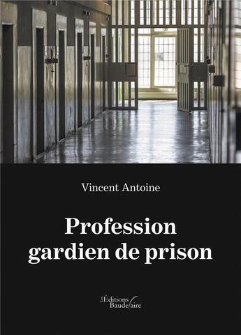 Couverture du livre « Profession gardien de prison » de Antoine Vincent aux éditions Baudelaire