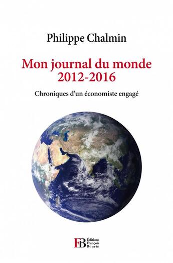 Couverture du livre « Mon journal du monde 2012-2016 ; chroniques d'un économiste engagé » de Philippe Chalmin aux éditions Les Peregrines