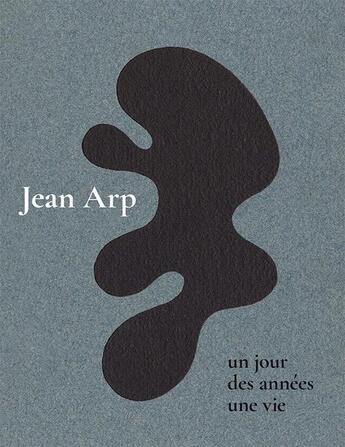 Couverture du livre « Jean Arp : un jour des années une vie » de Isabelle Ewig et Guitemie Maldonado et Agathe Mareuge et Victor Guegan aux éditions Trente Et Un