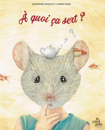 Couverture du livre « À quoi ça sert ? » de Fanny Fage et Sandrine Frigout aux éditions Le Grand Jardin