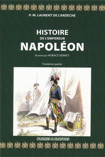 Couverture du livre « HISTOIRE DE L'EMPEREUR NAPOLÉON (3 volumes) » de Laurent De L'Ardeche aux éditions Plumes Et Crayons