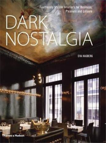 Couverture du livre « Dark nostalgia faultless stylish interiors for business, pleasure and leisure » de Hagberg Eva aux éditions Thames & Hudson