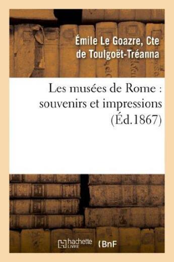 Couverture du livre « Les musees de rome : souvenirs et impressions, avec une etude sur l'histoire de la peinture - en ita » de Toulgoet-Treanna E. aux éditions Hachette Bnf