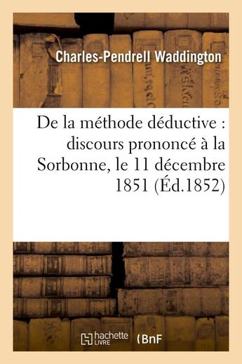 Couverture du livre « De la methode deductive : discours prononce a la sorbonne, le 11 decembre 1851 - : pour l'ouverture » de Waddington C-P. aux éditions Hachette Bnf