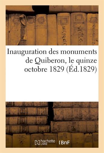 Couverture du livre « Inauguration des monuments de quiberon, le quinze octobre 1829 (ed.1829) » de  aux éditions Hachette Bnf