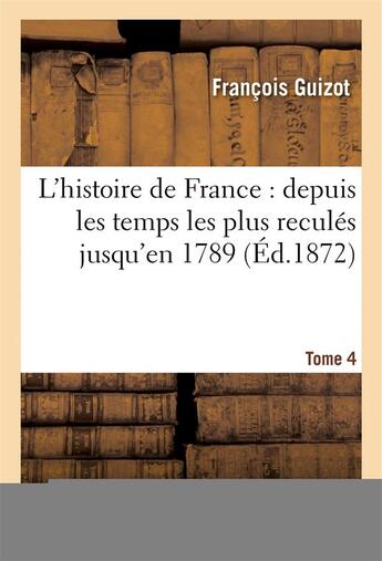 Couverture du livre « L'histoire de france : depuis les temps les plus recules jusqu'en 1789 tome 4 » de Guizot/Witt aux éditions Hachette Bnf