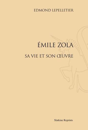 Couverture du livre « Emile Zola ; sa vie et son oeuvre » de Edmond Lepelletier aux éditions Slatkine Reprints