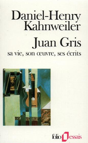 Couverture du livre « Juan Gris : Sa vie, son oeuvre, ses écrits » de Daniel-Henry Kahnweiler aux éditions Folio