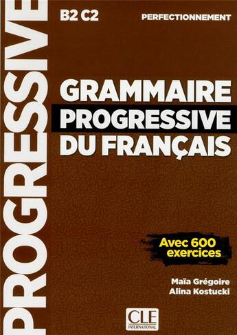 Couverture du livre « Grammaire progressive du francais ; B2C2 ; perfectionnement » de Maia Gregoire et Alina Kostucki aux éditions Cle International