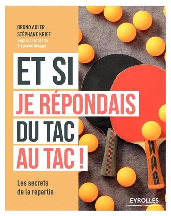 Couverture du livre « Et si je répondais du tac au tac ; les secrets de la repartie » de Bruno Adler et Stephane Krief aux éditions Eyrolles