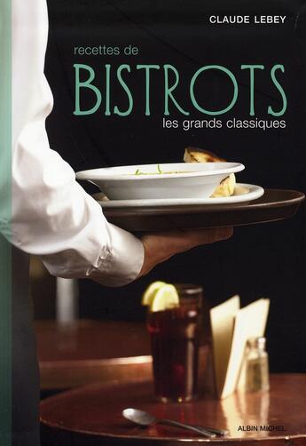 Couverture du livre « Recettes de bistrots ; les grands classiques » de Claude Lebey aux éditions Albin Michel