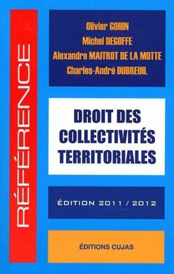 Couverture du livre « Droit des collectivités territoriales (édition 2011/2012) » de Olivier Gohin et Degoffe/Michel et Alexandre Maitrot De La Motte et Charles-Andre Dubreuil aux éditions Cujas