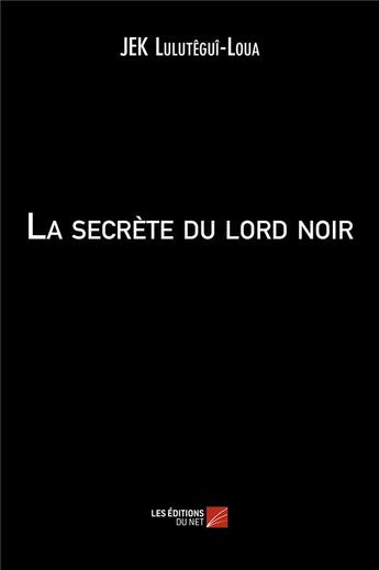 Couverture du livre « La secrète du lord noir » de Jek Lulutegui-Loua aux éditions Editions Du Net