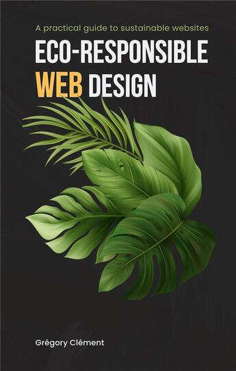 Couverture du livre « Eco-responsible web design : A practical guide to substainable websites » de Grégory Clément aux éditions Books On Demand