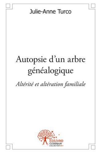 Couverture du livre « Autopsie d'un arbre genealogique » de Julie-Anne Turco aux éditions Edilivre