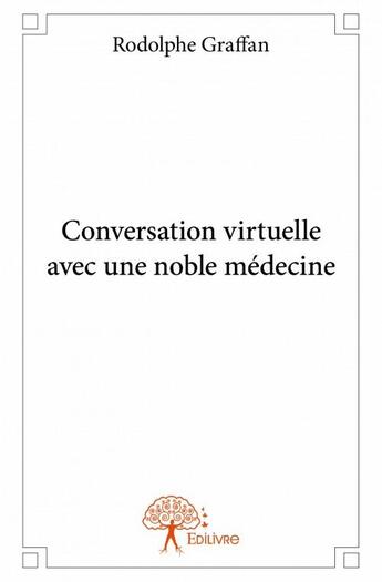 Couverture du livre « Conversation virtuelle avec une noble médecine » de Rodolphe Graffan aux éditions Edilivre