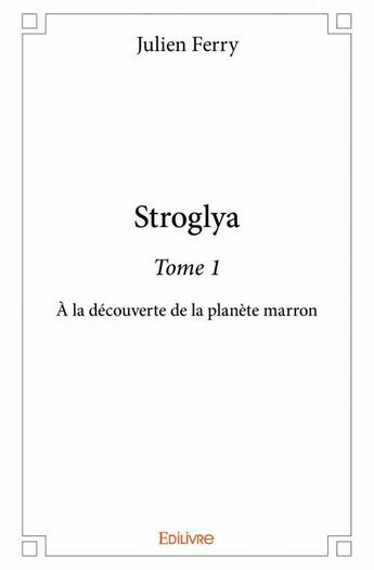 Couverture du livre « Stroglya t.1 ; à la découverte de la planète marron » de Ferry Julien aux éditions Edilivre