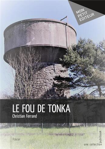 Couverture du livre « Le fou de Tonka » de Christian Ferrand aux éditions Mon Petit Editeur