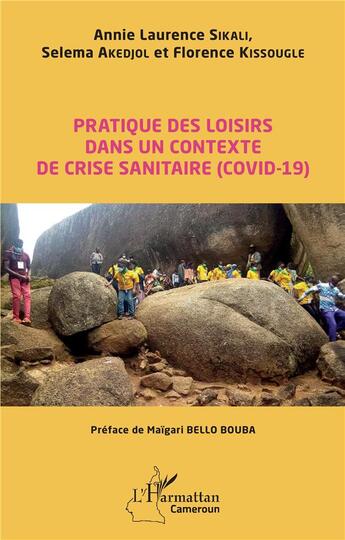 Couverture du livre « Pratique des loisirs dans un contexte de crise sanitaire (Covid-19) » de Annie Laurence Sikali et Selema Akedjol et Florence Kissougle aux éditions L'harmattan