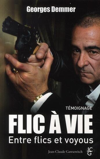 Couverture du livre « Flic à vie ; entre flics et voyous » de Demmer G aux éditions Jean-claude Gawsewitch