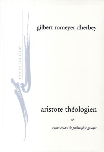 Couverture du livre « Aristote théologien ; et autres études de philosophie grecque » de Romeyer Dherbey G. aux éditions Encre Marine