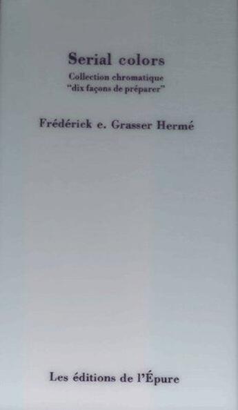 Couverture du livre « Dix façons de le préparer : serial colors » de Frederick E. Grasser-Herme aux éditions Les Editions De L'epure