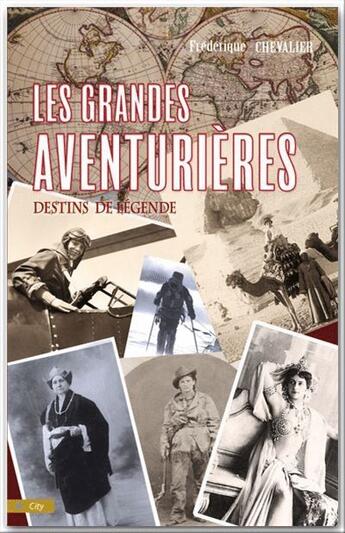 Couverture du livre « Les grandes aventurières ; destins de légende » de Frederique Chevalier aux éditions City