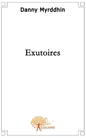 Couverture du livre « Exutoires » de Danny Myrddhin aux éditions Edilivre