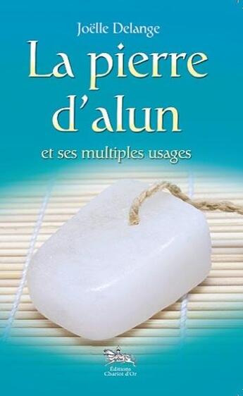 Couverture du livre « La pierre d'alun et ses multiples usages » de Joelle Delange aux éditions Chariot D'or