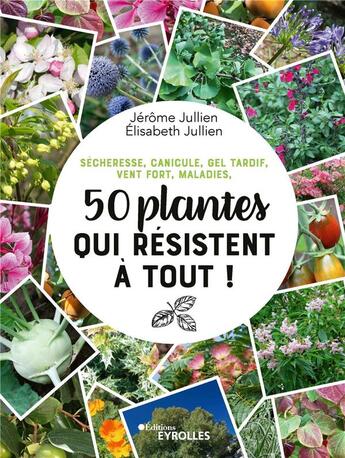 Couverture du livre « 50 plantes qui résistent à tout ! Sécheresse, canicule, gel tardif, vent fort, maladies » de Elisabeth Jullien et Jerome Jullien aux éditions Eyrolles