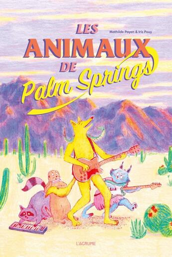 Couverture du livre « Les animaux de Palm Springs » de Mathilde Payen et Iris Pouy aux éditions L'agrume